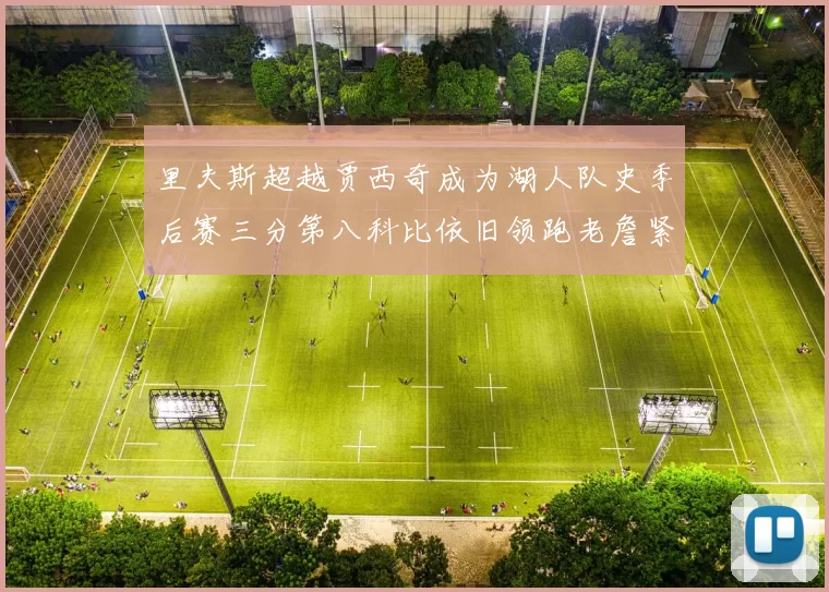 里夫斯超越贾西奇成为湖人队史季后赛三分第八科比依旧领跑老詹紧随其后
